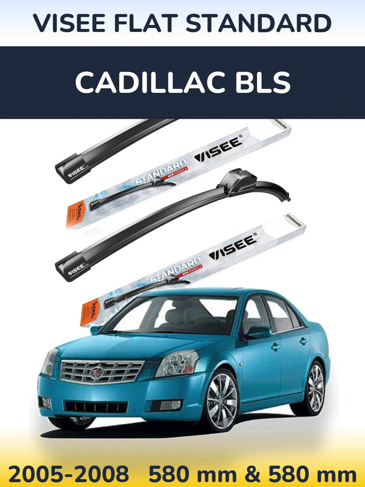 Komplet przednich wycieraczek VISEE FLAT STANDARD 580 & 580 mm do Cadillac BLS 2005-2008