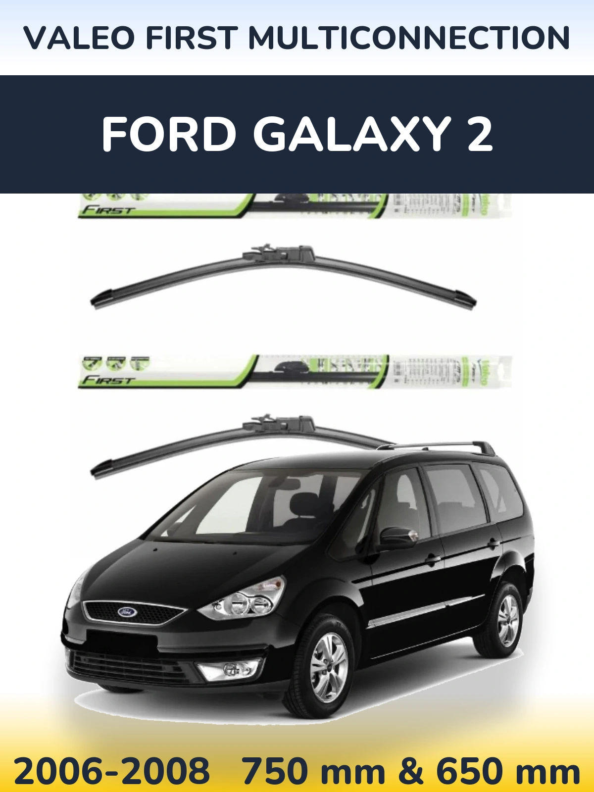 Front wiper blade set Valeo First MultiConnection 750 & 650 mm for Ford Galaxy 2 2006-2008