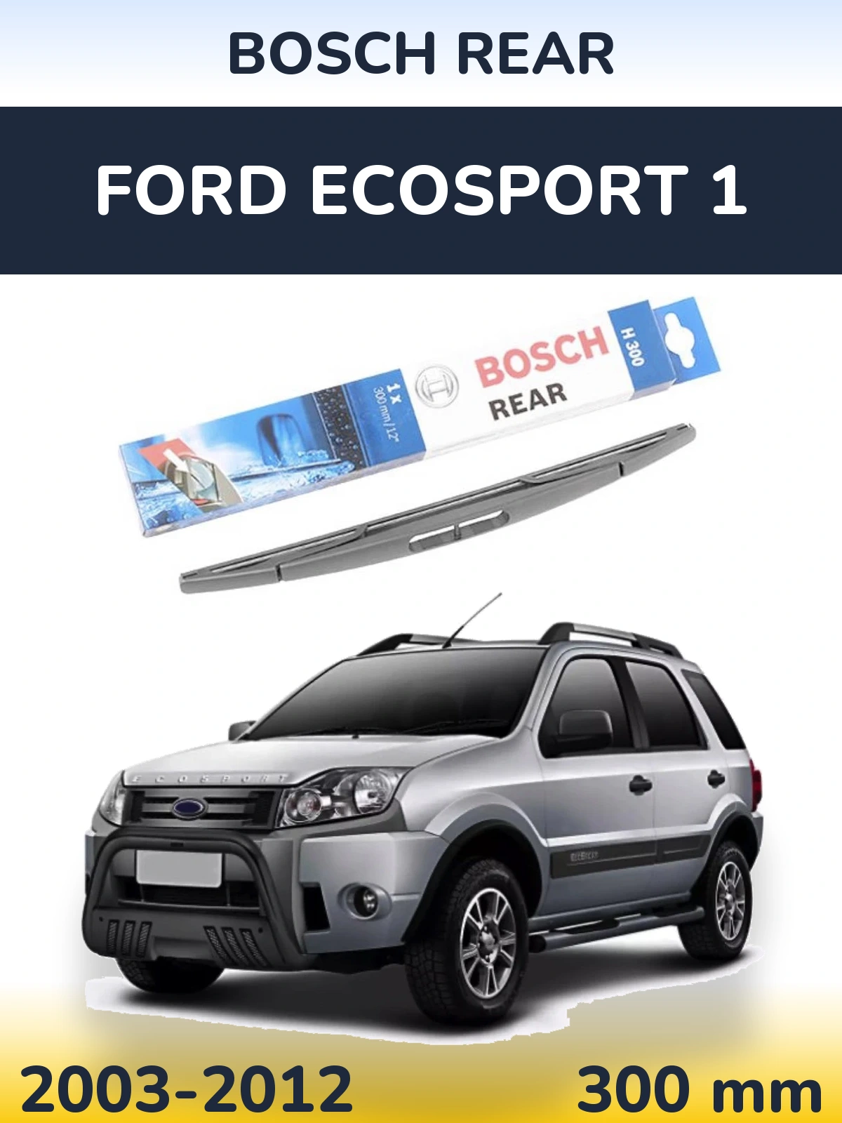 Tylna wycieraczka BOSCH Rear 300 mm do Ford EcoSport 1 2003-2012