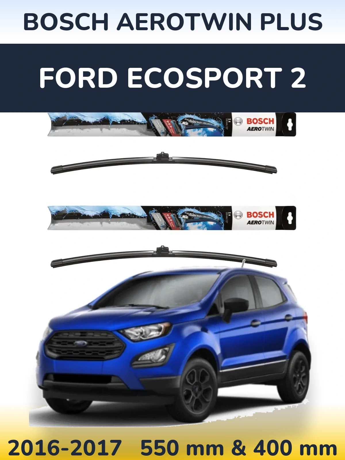 Komplet przednich wycieraczek BOSCH AeroTwin Plus 550 & 400 mm do Ford EcoSport 2 2016-2017