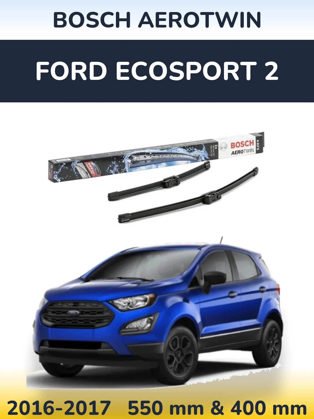 Komplet przednich wycieraczek BOSCH AeroTwin 550 & 400 mm do Ford EcoSport 2 2016-2017