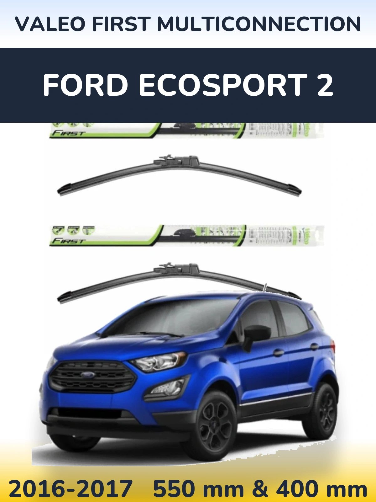 Komplet przednich wycieraczek Valeo First MultiConnection 550 & 400 mm do Ford EcoSport 2 2016-2017